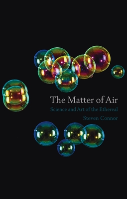 The Matter of Air: Science and the Art of the Ethereal - Connor, Steven, Professor