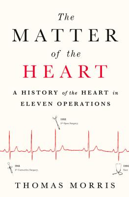 The Matter of the Heart: A History of the Heart in Eleven Operations - Morris, Thomas, Professor