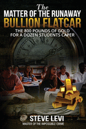 The Matter of the Runaway Bullion Flatcar: The 800 pounds of Gold for a Dozen Sstudents Caper