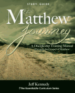 The Matthew Journey: A Discipleship Manual Through the Gospel of Matthew