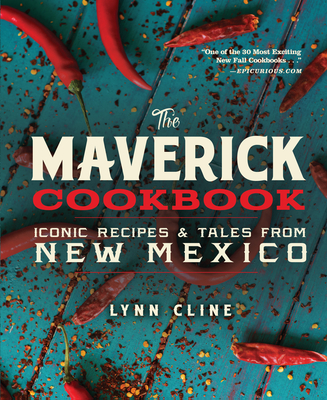 The Maverick Cookbook: Iconic Recipes & Tales from New Mexico - Cline, Lynn, and Ambrosino, Guy (Photographer)