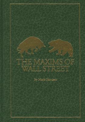 The Maxims of Wall Street: A Compendium of Financial Adages, Ancient Proverbs, and Worldly Wisdom - Skousen, Mark (Compiled by)