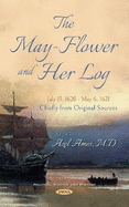 The May-Flower and Her Log. July 15, 1620 - May 6, 1621. Chiefly from Original Sources