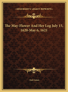 The May-Flower and Her Log July 15, 1620-May 6, 1621