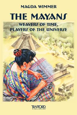 The Mayans: Weavers of Time, Players of the Universe - Wimmer, Magda