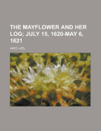 The Mayflower and Her Log; July 15, 1620-May 6, 1621 (Volume 6)