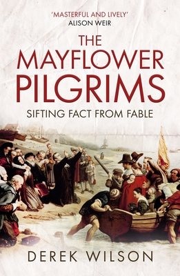 The Mayflower Pilgrims: Sifting Fact from Fable - Wilson, Derek