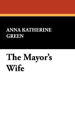 The Mayor's Wife - Green, Anna Katherine