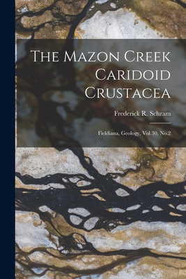 The Mazon Creek Caridoid Crustacea: Fieldiana, Geology, Vol.30, No.2 - Schram, Frederick R