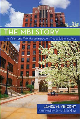 The MBI Story: The Vision and Worldwide Impact of Moody Bible Institute - Vincent, James, and Jenkins, Jerry B (Foreword by)