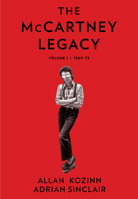 The McCartney Legacy: Volume 1: 1969 - 73 - Kozinn, Allan, and Sinclair, Adrian