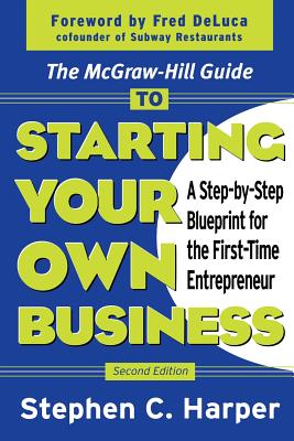 The McGraw-Hill Guide to Starting Your Own Business: A Step-By-Step Blueprint for the First-Time Entrepreneur - Harper, Stephen C