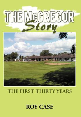 The McGregor Story: The First Thirty Years - Case, Roy