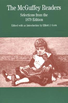 The McGuffey Readers: Selections from the 1879 Edition - Gorn, and McGuffey, William Holmes, and Gorn, Elliott J (Introduction by)