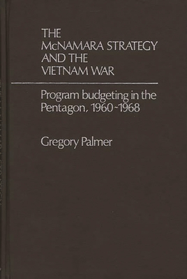 The McNamara Strategy and the Vietnam War: Program Budgeting in the Pentagon, 1960-1968 - Palmer, J
