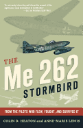 The Me 262 Stormbird: From the Pilots Who Flew, Fought, and Survived it