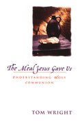 The Meal Jesus Gave Us: Understanding Holy Communion