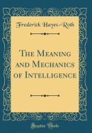 The Meaning and Mechanics of Intelligence (Classic Reprint)