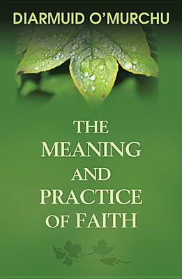 The Meaning and Practice of Faith - O'Murchu, Diarmuid