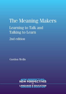 The Meaning Makers: Learning to Talk and Talking to Learn - Wells, Gordon