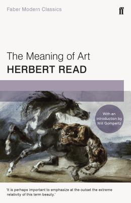 The Meaning of Art: Faber Modern Classics - Read, Herbert, and Gompertz, Will (Introduction by)