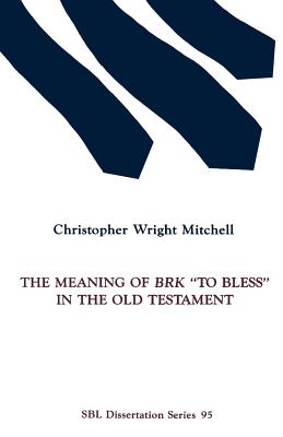 The Meaning of BRK "To Bless" in the Old Testament - Mitchell, Christopher Wright