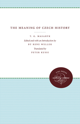 The Meaning of Czech History - Masaryk, T G, and Kussi, Peter (Translated by), and Wellek, Rene (Introduction by)