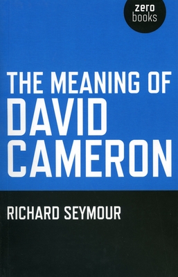 The Meaning of David Cameron - Seymour, Richard, Esq