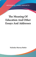 The Meaning Of Education And Other Essays And Addresses