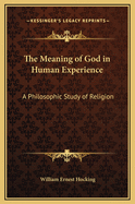 The Meaning of God in Human Experience: A Philosophic Study of Religion