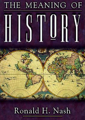The Meaning of History - Nash, Ronald H, Dr.