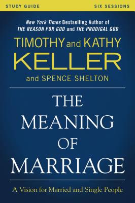 The Meaning of Marriage Study Guide: A Vision for Married and Single People - Keller, Timothy, and Keller, Kathy