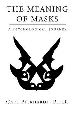 The Meaning of Masks - A Psychological Journey - Pickhardt, Carl, PhD, and Pickhardt, Ph D Carl