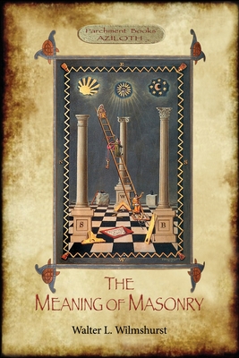 The Meaning of Masonry: (Aziloth Books) - Wilmshurst, Walter Leslie