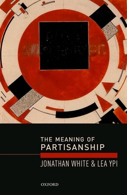 The Meaning of Partisanship - White, Jonathan, and Ypi, Lea