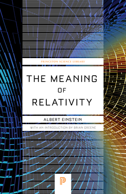 The Meaning of Relativity: Including the Relativistic Theory of the Non-Symmetric Field - Fifth Edition - Einstein, Albert, and Greene, Brian (Introduction by)