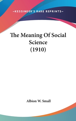 The Meaning Of Social Science (1910) - Small, Albion W