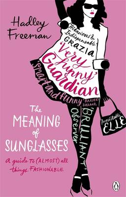 The Meaning of Sunglasses: A Guide to (Almost) All Things Fashionable - Freeman, Hadley
