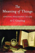 The Meaning of Things: Applying Philosophy to Life