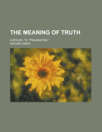 The Meaning of Truth: A Sequel to 'Pragmatism'
