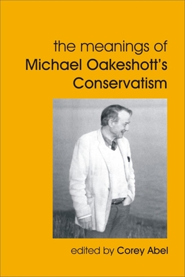 The Meanings of Michael Oakeshott's Conservatism - Abel, Corey (Editor)