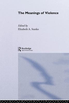The Meanings of Violence - Stanko, Elizabeth A (Editor)