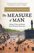 The Measure of Man: Liberty, Virtue, and Beauty in the Florentine Renaissance