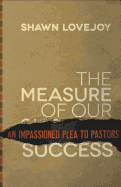 The Measure of Our Success: An Impassioned Plea to Pastors