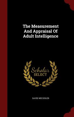The Measurement and Appraisal of Adult Intelligence - Wechsler, David