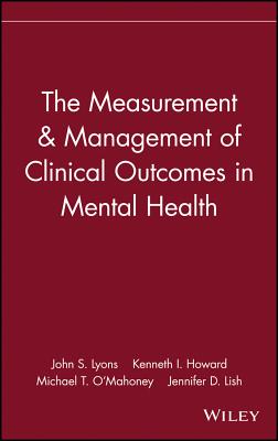 The Measurement & Management of Clinical Outcomes in Mental Health - Lyons, John S, and Howard, Kenneth I, and O'Mahoney, Michael T