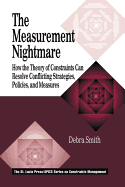 The Measurement Nightmare: How the Theory of Constraints Can Resolve Conflicting Strategies, Policies, and Measures