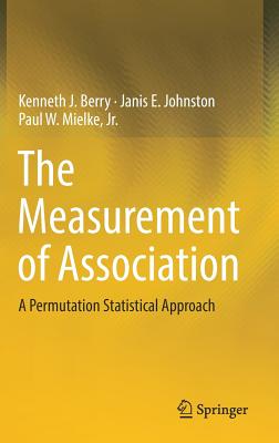 The Measurement of Association: A Permutation Statistical Approach - Berry, Kenneth J., and Johnston, Janis E., and Mielke, Jr., Paul W.