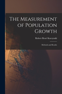 The Measurement of Population Growth: Methods and Results - Kuczynski, Robert Ren 1876-1947 N 87 (Creator)