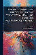 The Measurement of the Coefficient of Viscosity by Means of the Forced Vibrations of a Sphere ..
